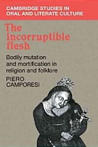 The Incorruptible Flesh : Bodily Mutation and Mortification in Religion and Folklore (Paperback)