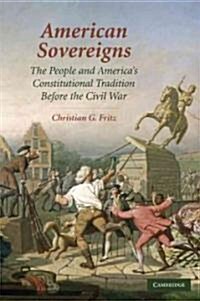 American Sovereigns : The People and Americas Constitutional Tradition Before the Civil War (Paperback)