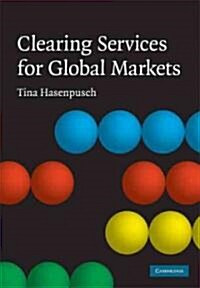 Clearing Services for Global Markets : A Framework for the Future Development of the Clearing Industry (Hardcover)