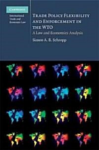 Trade Policy Flexibility and Enforcement in the WTO : A Law and Economics Analysis (Hardcover)