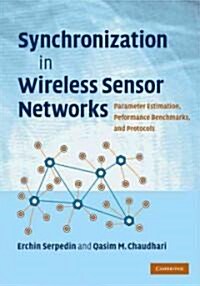 Synchronization in Wireless Sensor Networks : Parameter Estimation, Performance Benchmarks, and Protocols (Hardcover)