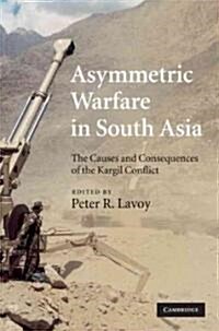 Asymmetric Warfare in South Asia : The Causes and Consequences of the Kargil Conflict (Hardcover)