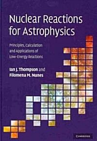 Nuclear Reactions for Astrophysics : Principles, Calculation and Applications of Low-Energy Reactions (Hardcover)