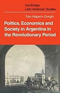 Politics Economics and Society in Argentina in the Revolutionary Period (Paperback)