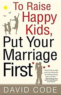 To Raise Happy Kids, Put Your Marriage First (Paperback)