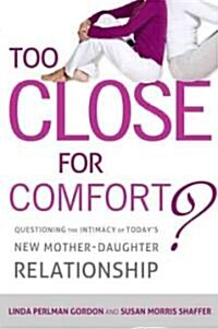 Too Close for Comfort?: Questioning the Intimacy of Todays New Mother-Daughter Relationship (Paperback)