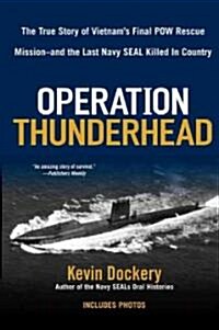 Operation Thunderhead: The True Story of Vietnams Final POW Rescue Mission--And the Last Navy Seal Kil Led in Country (Paperback)