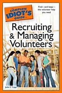 The Complete Idiots Guide to Recruiting and Managing Volunteers (Paperback)