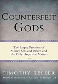 Counterfeit Gods: The Empty Promises of Money, Sex, and Power, and the Only Hope That Matters (Hardcover)