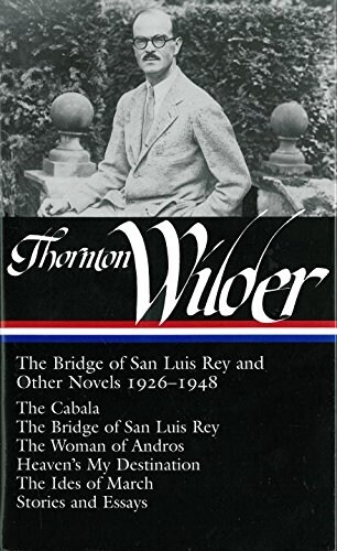 Thornton Wilder: The Bridge of San Luis Rey and Other Novels 1926-1948 (Loa #194): The Cabala / The Bridge of San Luis Rey / The Woman of Andros / Hea (Hardcover)