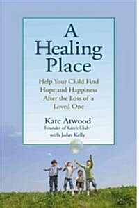 A Healing Place: Help Your Child Find Hope and Happiness After the Loss of Aloved One (Paperback)