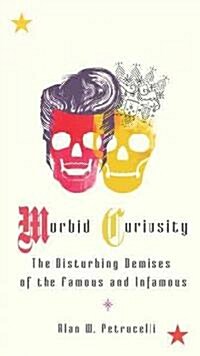 Morbid Curiosity: The Disturbing Demises of the Famous and Infamous (Paperback)