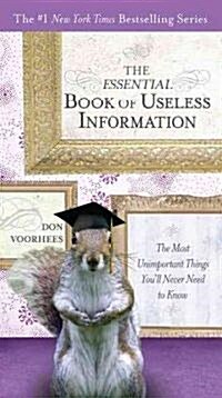 The Essential Book of Useless Information: The Most Unimportant Things Youll Never Need to Know (Paperback)