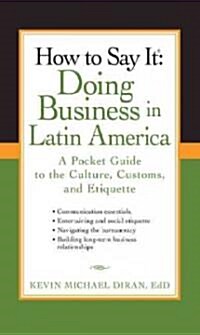 How to Say It: Doing Business in Latin America: A Pocket Guide to the Culture, Customs and Etiquette (Paperback)