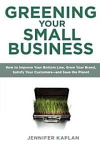 Greening Your Small Business: How to Improve Your Bottom Line, Grow Your Brand, Satisfy Your Customers - Andsa Ve the Planet (Paperback)