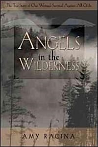 Angels in the Wilderness: The True Story of One Womans Survival Against All Odds (Paperback)