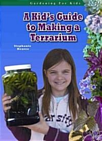A Kids Guide to Making a Terrarium (Library Binding)