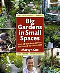 Big Gardens in Small Spaces: Out-Of-The-Box Advice for Boxed-In Gardeners (Hardcover)