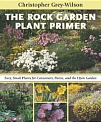 The Rock Garden Plant Primer: Easy, Small Plants for Containers, Patios, and the Open Garden (Hardcover)