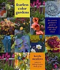 Fearless Color Gardens: The Creative Gardeners Guide to Jumping Off the Color Wheel (Hardcover)