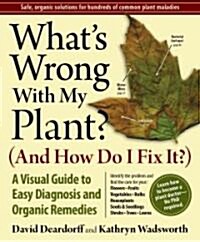 Whats Wrong with My Plant? (and How Do I Fix It?): A Visual Guide to Easy Diagnosis and Organic Remedies (Paperback)