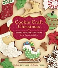 Cookie Craft Christmas: Dozens of Decorating Ideas for a Sweet Holiday (Hardcover)