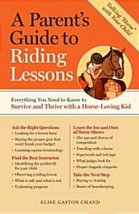 A Parents Guide to Riding Lessons: Everything You Need to Know to Survive and Thrive with a Horse-Loving Kid (Paperback)