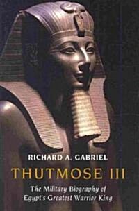 Thutmose III: The Military Biography of Egypts Greatest Warrior King (Hardcover)