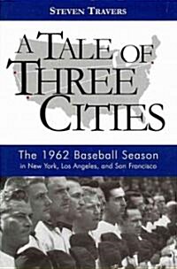 A Tale of Three Cities: The 1962 Baseball Season in New York, Los Angeles, and San Francisco (Hardcover)