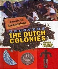 American Archaeology Uncovers the Dutch Colonies (Library Binding)