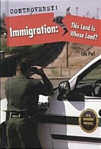 Immigration: This Land Is Whose Land? (Library Binding)