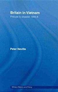 Britain in Vietnam : Prelude to Disaster, 1945–46 (Paperback)