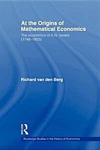 At the Origins of Mathematical Economics : The Economics of A.N. Isnard (1748-1803) (Paperback)