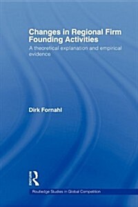 Changes in Regional Firm Founding Activities : A Theoretical Explanation and Empirical Evidence (Paperback)