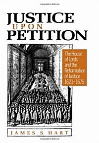 Justice Upon Petition: The House of Lords and the Reformation of Justice, 1621-1675 (Hardcover)