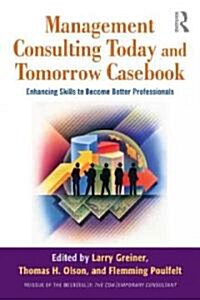 Management Consulting Today and Tomorrow Casebook : Enhancing Skills to Become Better Professionals (Paperback)