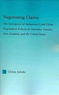 Negotiating Claims : The Emergence of Indigenous Land Claim Negotiation Policies in Australia, Canada, New Zealand, and the United States (Paperback)