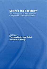 Science and Football V : The Proceedings of the Fifth World Congress on Sports Science and Football (Paperback)