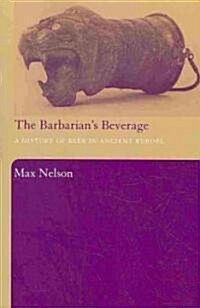 The Barbarians Beverage : A History of Beer in Ancient Europe (Paperback)