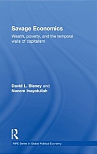 Savage Economics : Wealth, Poverty and the Temporal Walls of Capitalism (Hardcover)