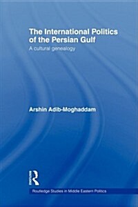 The International Politics of the Persian Gulf : A Cultural Genealogy (Paperback)