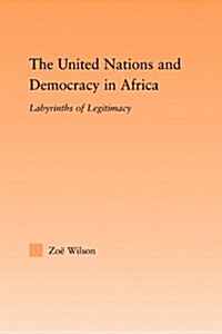 The United Nations and Democracy in Africa : Labyrinths of Legitimacy (Paperback)