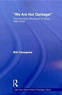We Are Not Garbage! : The Homeless Movement in Tokyo, 1994-2002 (Paperback)