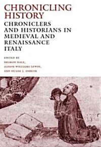 Chronicling History: Chroniclers and Historians in Medieval and Renaissance Italy (Paperback)