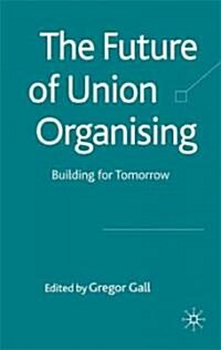 The Future of Union Organising : Building for Tomorrow (Hardcover)