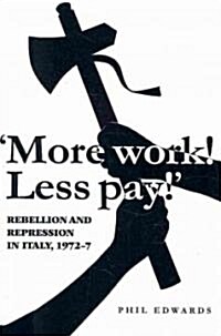 More Work! Less Pay! : Rebellion and Repression in Italy, 1972–7 (Hardcover)