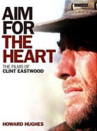 Aim for the Heart : The Films of Clint Eastwood (Hardcover)