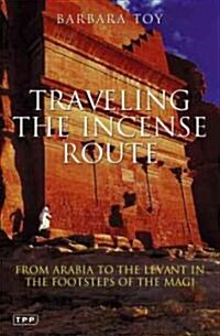 Travelling the Incense Route : From Arabia to the Levant in the Footsteps of the Magi (Paperback)