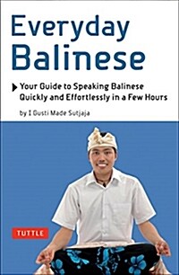Everyday Balinese: Your Guide to Speaking Balinese Quickly and Effortlessly in a Few Hours (Paperback, Original)