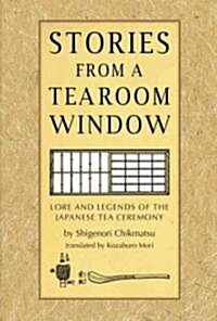 Stories from a Tearoom Window: Lore and Legends of the Japanese Tea Ceremony (Hardcover)